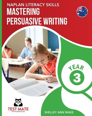 Kniha NAPLAN LITERACY SKILLS Mastering Persuasive Writing Year 3 Shelley Ann Wake