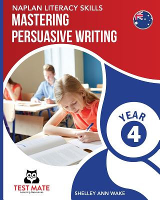 Kniha NAPLAN LITERACY SKILLS Mastering Persuasive Writing Year 4 Shelley Ann Wake