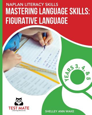 Książka NAPLAN LITERACY SKILLS Mastering Language Skills: Figurative Language Years 3, 4, and 5: Covers Idioms, Similes, Metaphors, Adages, Proverbs, and Hype Shelley Ann Wake