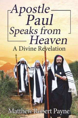 Könyv Apostle Paul Speaks from Heaven: A Divine Revelation Matthew Robert Payne