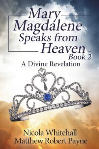 Knjiga Mary Magdalene Speaks from Heaven Book 2: A Divine Revelation Matthew Robert Payne