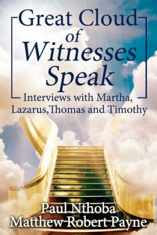 Kniha Great Cloud of Witnesses Speak: Interviews with Martha, Lazarus, Thomas, and Timothy Matthew Robert Payne