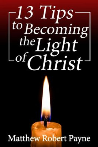 Könyv 13 Tips to Becoming the Light of Christ Matthew Robert Payne