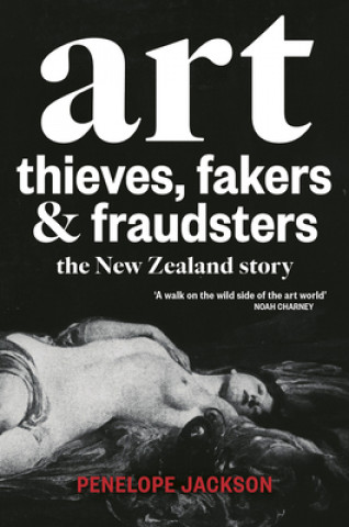 Könyv Art Thieves, Fakers and Fraudsters: The New Zealand Story Penelope Jackson