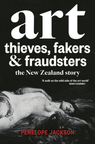 Kniha Art Thieves, Fakers and Fraudsters: The New Zealand Story Penelope Jackson