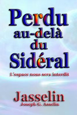 Könyv Perdu au-del? du Sidéral: L'espace nous sera interdit Joseph G Asselin (Jasselin)