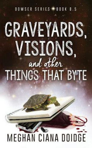 Книга Graveyards, Visions, and Other Things that Byte (Dowser 8.5) Meghan Ciana Doidge