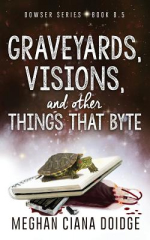 Książka Graveyards, Visions, and Other Things that Byte (Dowser 8.5) Meghan Ciana Doidge