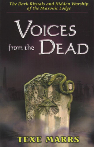 Kniha Voices from the Dead: The Dark Rituals and Hidden Worship of the Masonic Lodge Texe Marrs