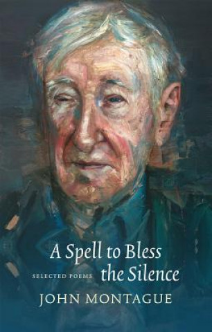 Könyv A Spell to Bless the Silence: Selected Poems John Montague
