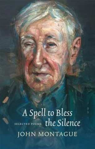 Książka A Spell to Bless the Silence: Selected Poems John Montague