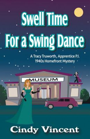 Книга Swell Time for a Swing Dance: A Tracy Truworth, Apprentice P.I., 1940s Homefront Mystery Cindy Vincent