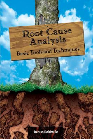 Book Root Cause Analysis: Basic Tools and Techniques Denise Robitaille