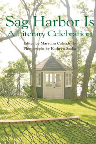 Könyv Sag Harbor Is: A Literary Celebration Maryann Calendrille
