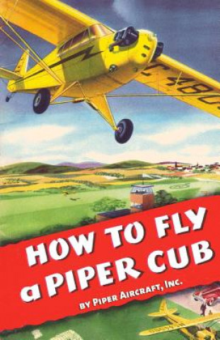 Könyv How To Fly a Piper Cub Inc Piper Aircraft
