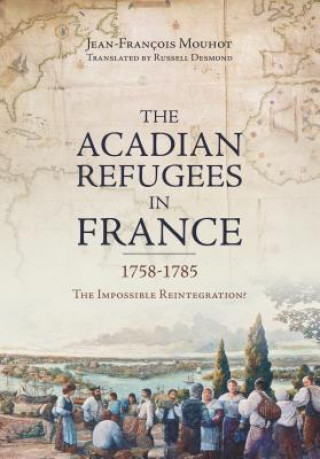 Carte The Acadian Refugees in France 1758-1785: The Impossible Reintegration? Russell Desmond