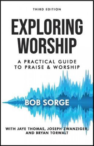 Книга Exploring Worship Third Edition: A Practical Guide to Praise and Worship Bob Sorge