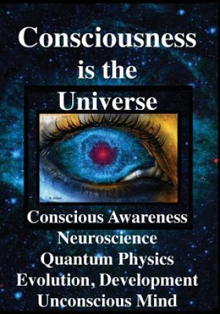 Könyv Consciousness is the Universe: Conscious Awareness, Neuroscience, Quantum Physics Evolution, Development, Unconscious Mind Rhawn Gabriel Joseph