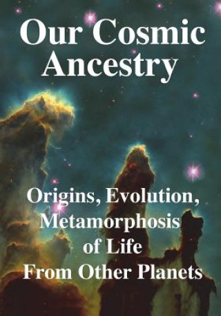 Carte Our Cosmic Ancestry: Origins, Evolution, Metamorphosis of Life From Other Planets Rhawn Gabriel Joseph