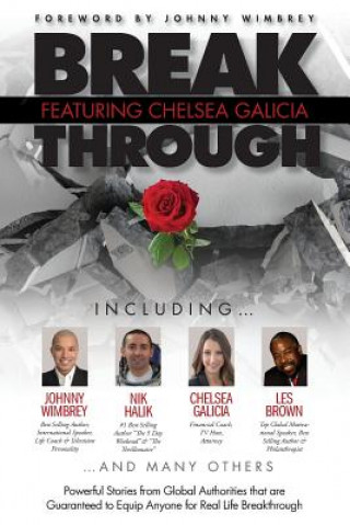 Könyv Break Through Featuring Chelsea Galicia: Powerful Stories from Global Authorities That Are Guaranteed to Equip Anyone for Real Life Breakthroughs Chelsea Galicia