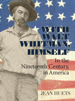 Книга With Walt Whitman, Himself: In the Nineteenth Century, in America Jean Huets