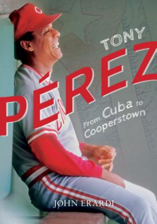 Kniha Tony Perez: From Cuba to Cooperstown John Erardi
