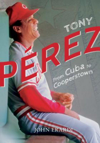 Libro Tony Perez: From Cuba to Cooperstown John Erardi