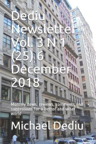Carte Dediu Newsletter Vol. 3 N 1 (25) 6 December 2018: Monthly News, Reviews, Comments and Suggestions for a Better and Wiser World Michael M Dediu