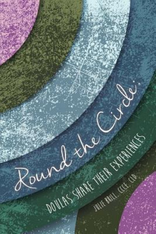 Carte Round the Circle: Doulas Share Their Experiences Julie Brill