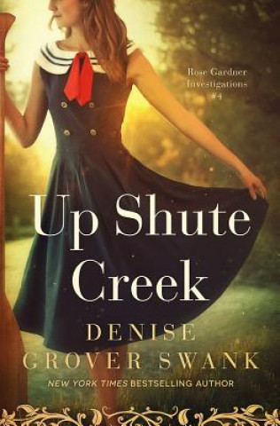Kniha Up Shute Creek: Rose Gardner Investigations #4 Denise Grover Swank