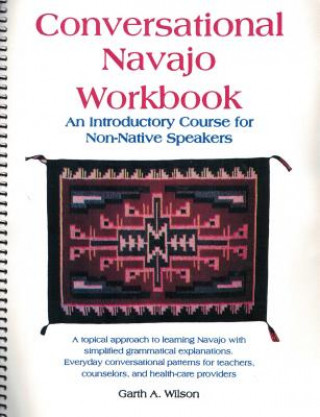 Carte Conversational Navajo Workbook: An Introductory Course for Non-Native Speakers Garth Wilson