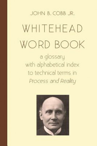 Kniha Whitehead Word Book: A Glossary with Alphabetical Index to Technical Terms in Process and Reality John B Cobb Jr