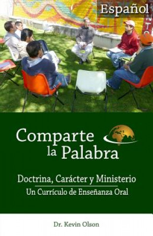 Carte Comparte la Palabra: Doctrina, Caracter y Ministerio: Un Curriculo de Ensenanza Oral Kevin J Olson