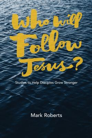 Carte Who Will Follow Jesus?: Studies to Help Disciples Grow Stronger Mark Roberts