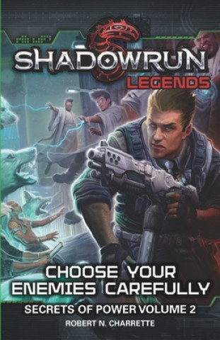 Книга Shadowrun Legends: Choose Your Enemies Carefully: Secrets of Power, Volume. 2 Robert N Charrette