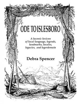 Knjiga Ode To Islesboro A Laconic Lexicon: Local language, legends, landmarks, locales, legacies, and legerdemain. Debra Spencer