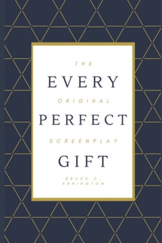 Kniha Every Perfect Gift: The Original Screenplay Bruce E Arrington