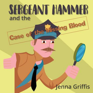 Kniha Sergeant Hammer and the Case of the Missing Blood Jenna Griffis