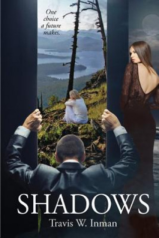 Könyv Shadows: One Choice a Future Makes Travis W Inman