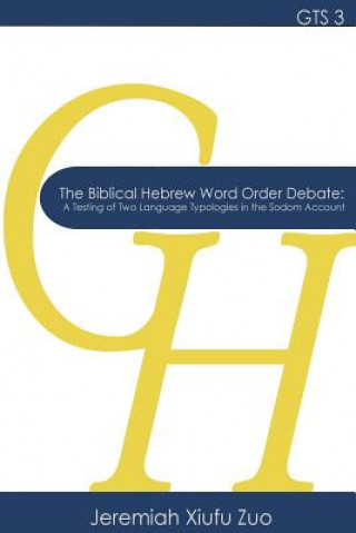 Kniha The Biblical Hebrew Word Order Debate: A Testing of Two Language Typologies in the Sodom Account Jeremiah Xiufu Zuo