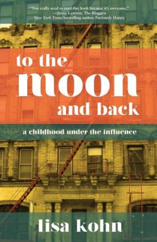 Kniha To the Moon and Back: A Childhood Under the Influence Lisa Kohn