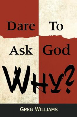 Knjiga Dare To Ask God Why? Greg Williams