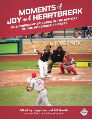 Könyv Moments of Joy and Heartbreak: 66 Significant Episodes in the History of the Pittsburgh Pirates Jorge Iber