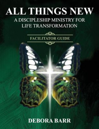 Könyv All Things New ADMFLT Facilitator Guide: A Discipleship Ministry For Life Transformation Debora Barr