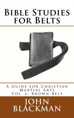 Carte Bible Studies for Belts: A Guide for Christian Martial Arts Vol. 6: Brown Belt John Blackman