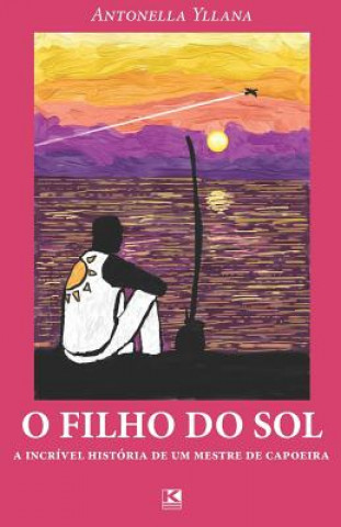 Книга O filho do sol: A incrível história de um mestre de capoeira Florencio Yllana