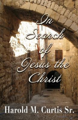 Knjiga In Search of Jesus the Christ Harold M Curtis Sr