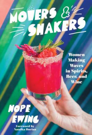 Kniha Movers and Shakers: Women Making Waves in Spirits, Beer & Wine Hope Ewing