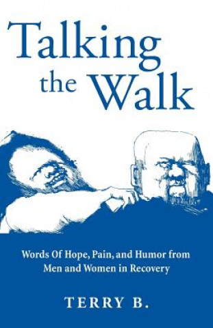Kniha Talking the Walk: Words Of Hope, Pain, and Humor from Men and Women in Recovery Terry B