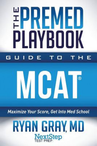Carte The Premed Playbook Guide to the MCAT: Maximize Your Score, Get Into Med School Ryan Gray MD